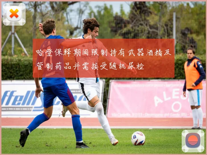 哈登保释期间限制持有武器酒精及管制药品并需接受随机尿检