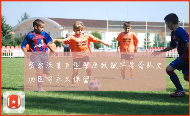 密尔沃基巨型壁画致敬字母哥队史功臣将永久保留